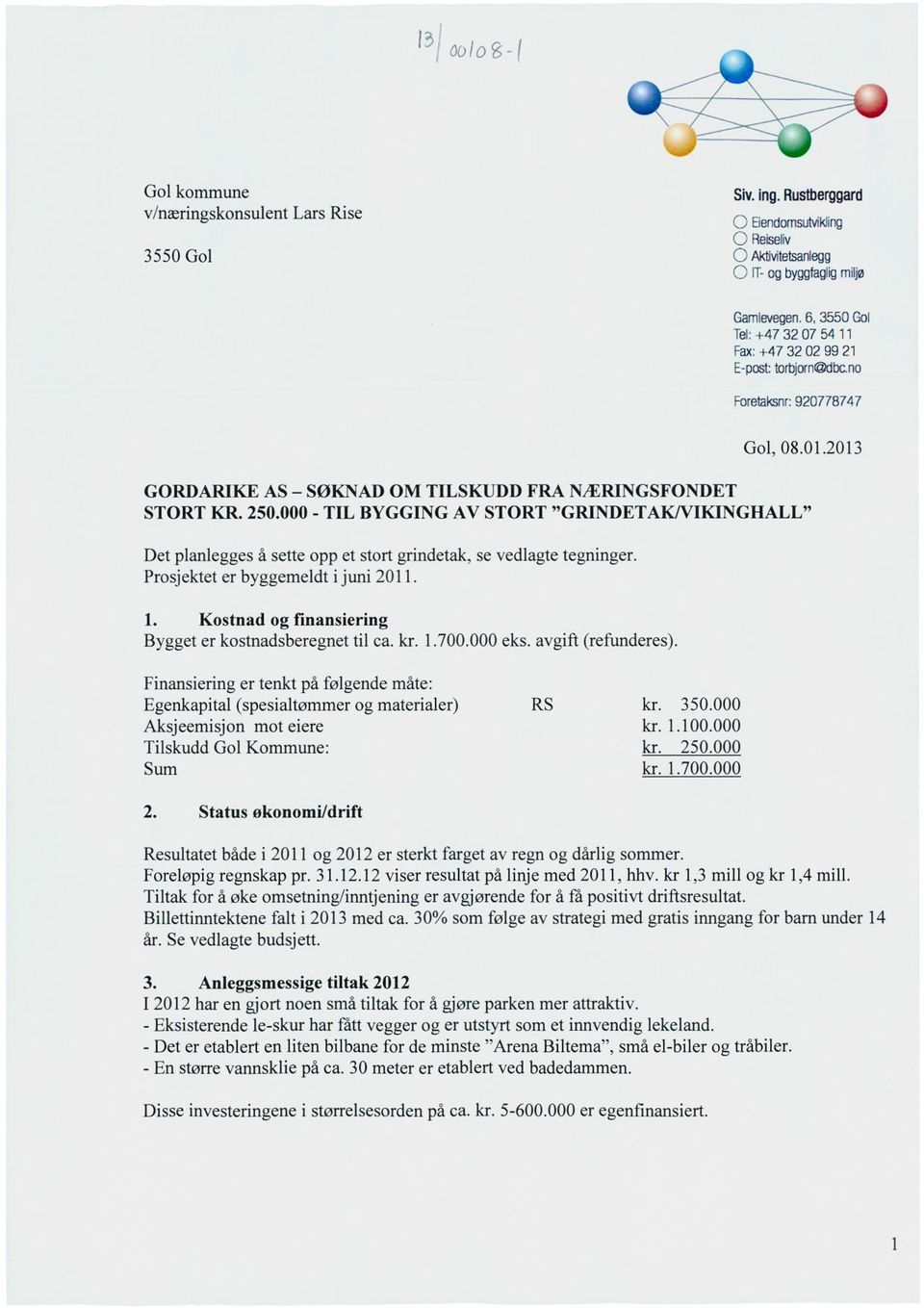 000 - TL BYGGNG AV STORT "GRNDETAK/VKNGHALL" Det planlegges å sette opp et stort grindetak, se vedlagte tegninger. Prosjektet er byggemeldt i juni 2011.