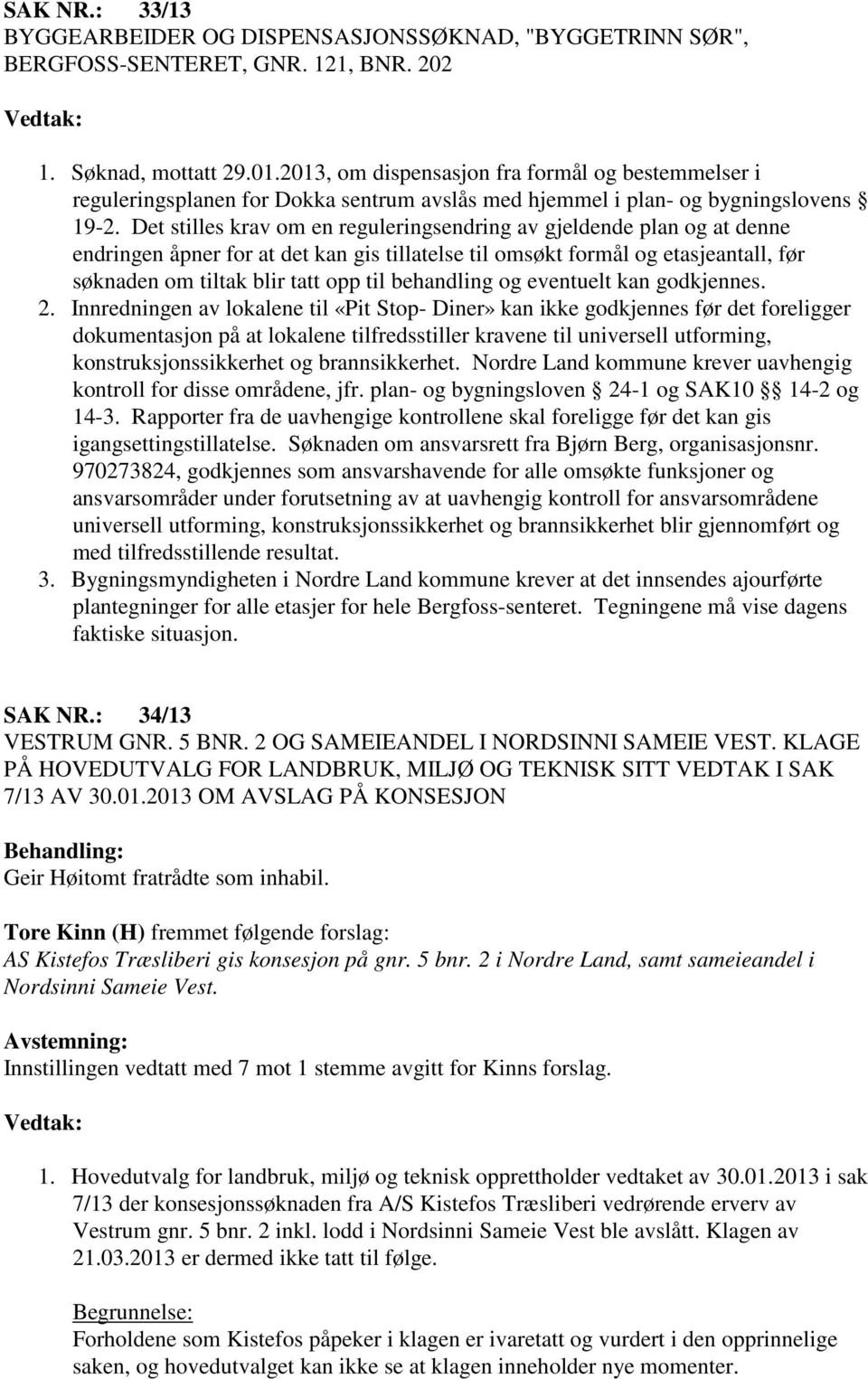 Det stilles krav om en reguleringsendring av gjeldende plan og at denne endringen åpner for at det kan gis tillatelse til omsøkt formål og etasjeantall, før søknaden om tiltak blir tatt opp til