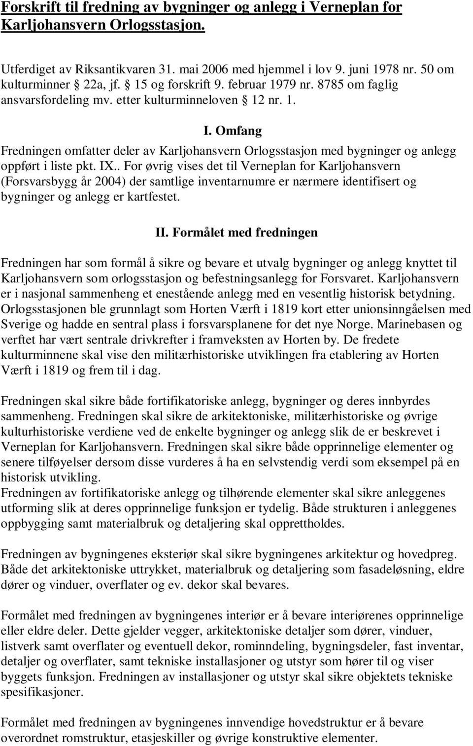 Omfang Fredningen omfatter deler av Karljohansvern Orlogsstasjon med bygninger og anlegg oppført i liste pkt. IX.