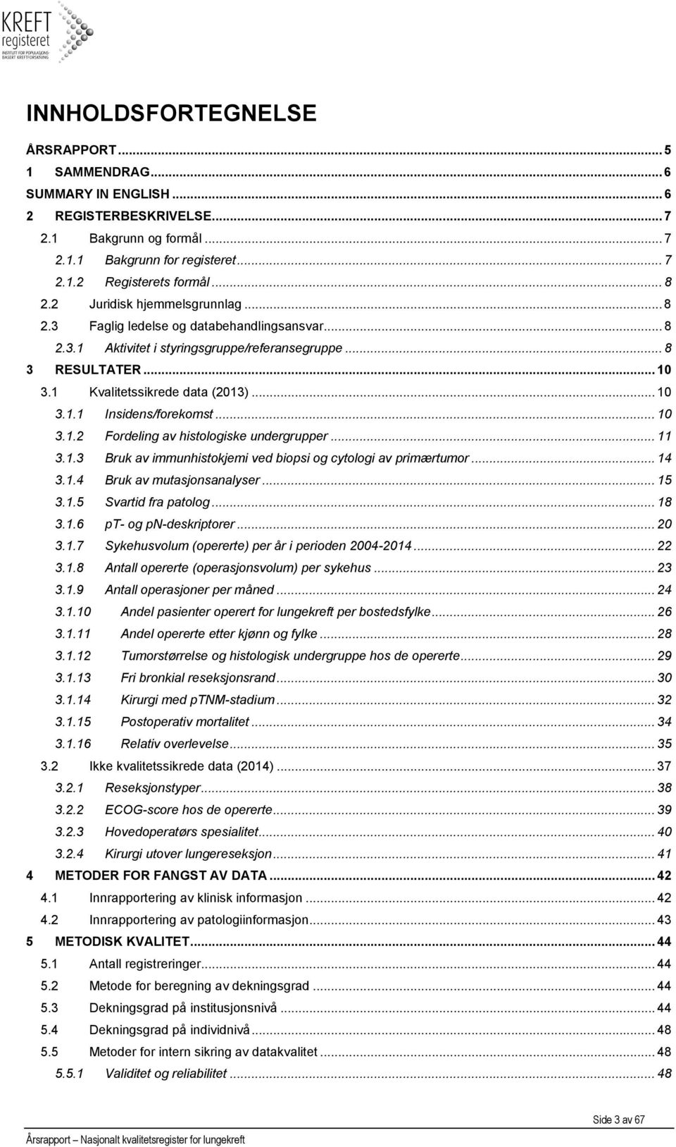 .. 10 3.1.2 Fordeling av histologiske undergrupper... 11 3.1.3 Bruk av immunhistokjemi ved biopsi og cytologi av primærtumor... 14 3.1.4 Bruk av mutasjonsanalyser... 15 3.1.5 Svartid fra patolog.