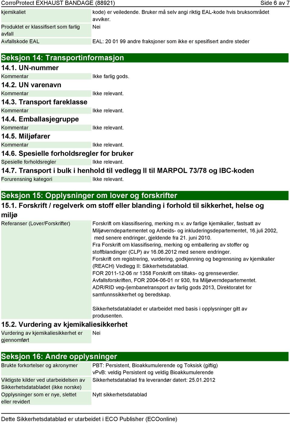 14.2. UN varenavn 14.3. Transport fareklasse 14.4. Emballasjegruppe 14.5. Miljøfarer 14.6. Spesielle forholdsregler for bruker Spesielle forholdsregler 14.7.