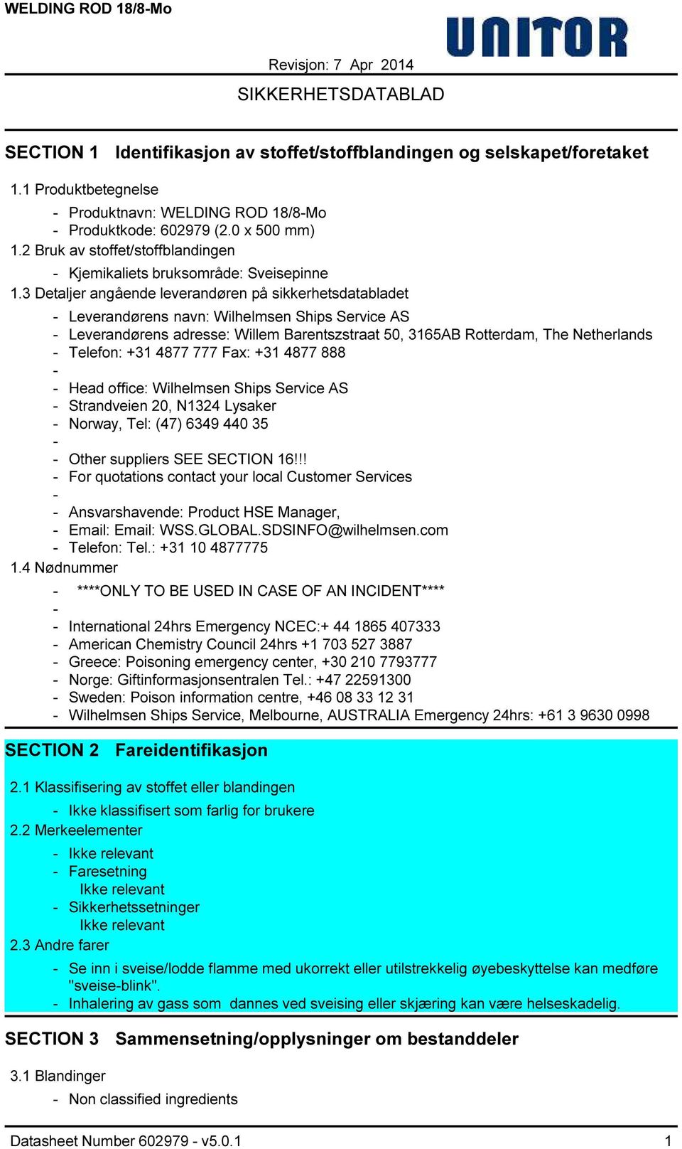 3 Detaljer angående leverandøren på sikkerhetsdatabladet Leverandørens navn: Wilhelmsen Ships Service AS Leverandørens adresse: Willem Barentszstraat 50, 3165AB Rotterdam, The Netherlands Telefon: