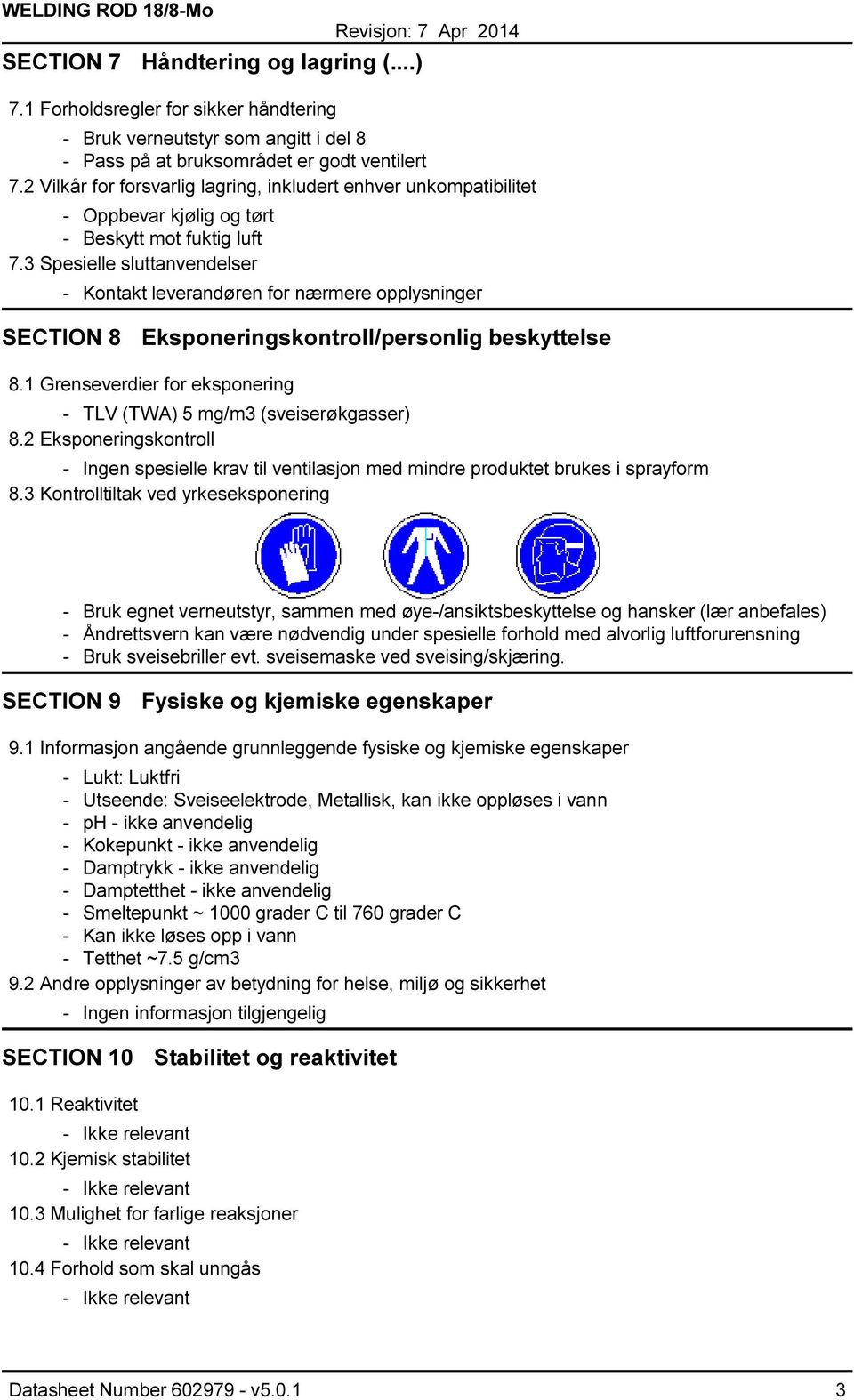 3 Spesielle sluttanvendelser Kontakt leverandøren for nærmere opplysninger SECTION 8 Eksponeringskontroll/personlig beskyttelse 8.1 Grenseverdier for eksponering TLV (TWA) 5 mg/m3 (sveiserøkgasser) 8.