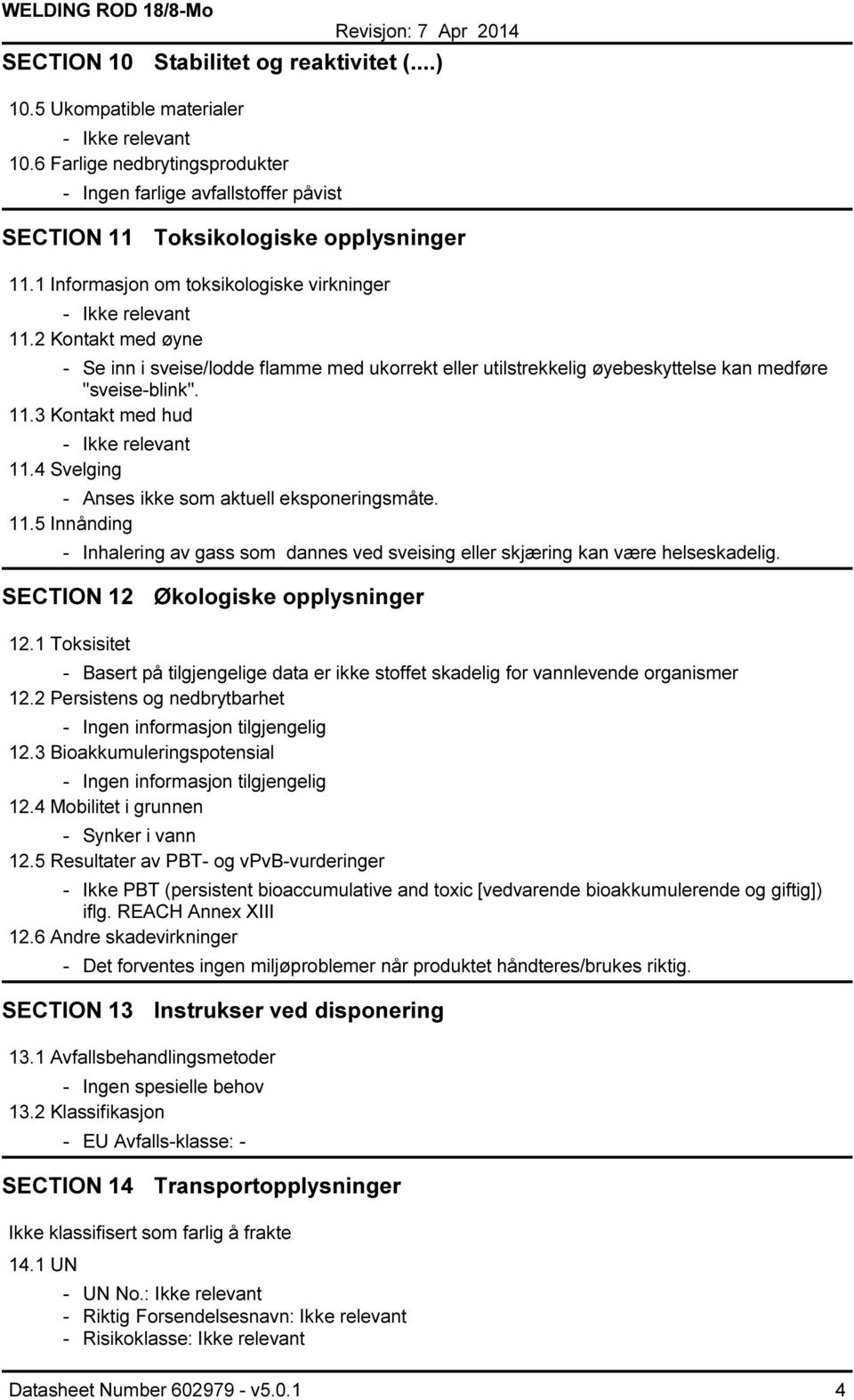 4 Svelging Anses ikke som aktuell eksponeringsmåte. 11.5 Innånding Inhalering av gass som dannes ved sveising eller skjæring kan være helseskadelig. SECTION 12 Økologiske opplysninger 12.