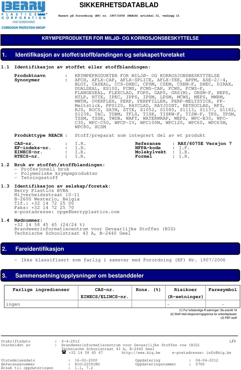 1 Identifikasjon av stoffet eller stoffblandingen: Produktnavn Synonymer : KRYMPEPRODUKTER FOR MILJØ- OG KORROSJONSBESKYTTELSE : AFCH, AFLX-CAP, AFLX-SPLICE, AFLX-TEE, APPM, ASE-2/-4, BLOT, CASEAL,