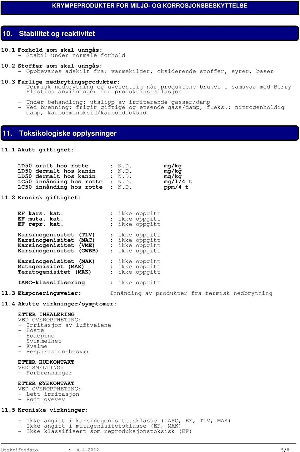 gasser/damp - Ved brenning: frigir giftige og etsende gass/damp, f.eks.: nitrogenholdig damp, karbonmonoksid/karbondioksid 11. Toksikologiske opplysninger 11.