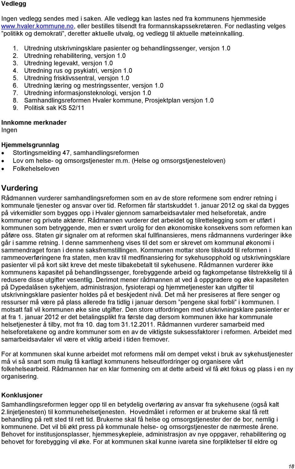 Utredning rehabilitering, versjon 1.0 3. Utredning legevakt, versjon 1.0 4. Utredning rus og psykiatri, versjon 1.0 5. Utredning frisklivssentral, versjon 1.0 6.