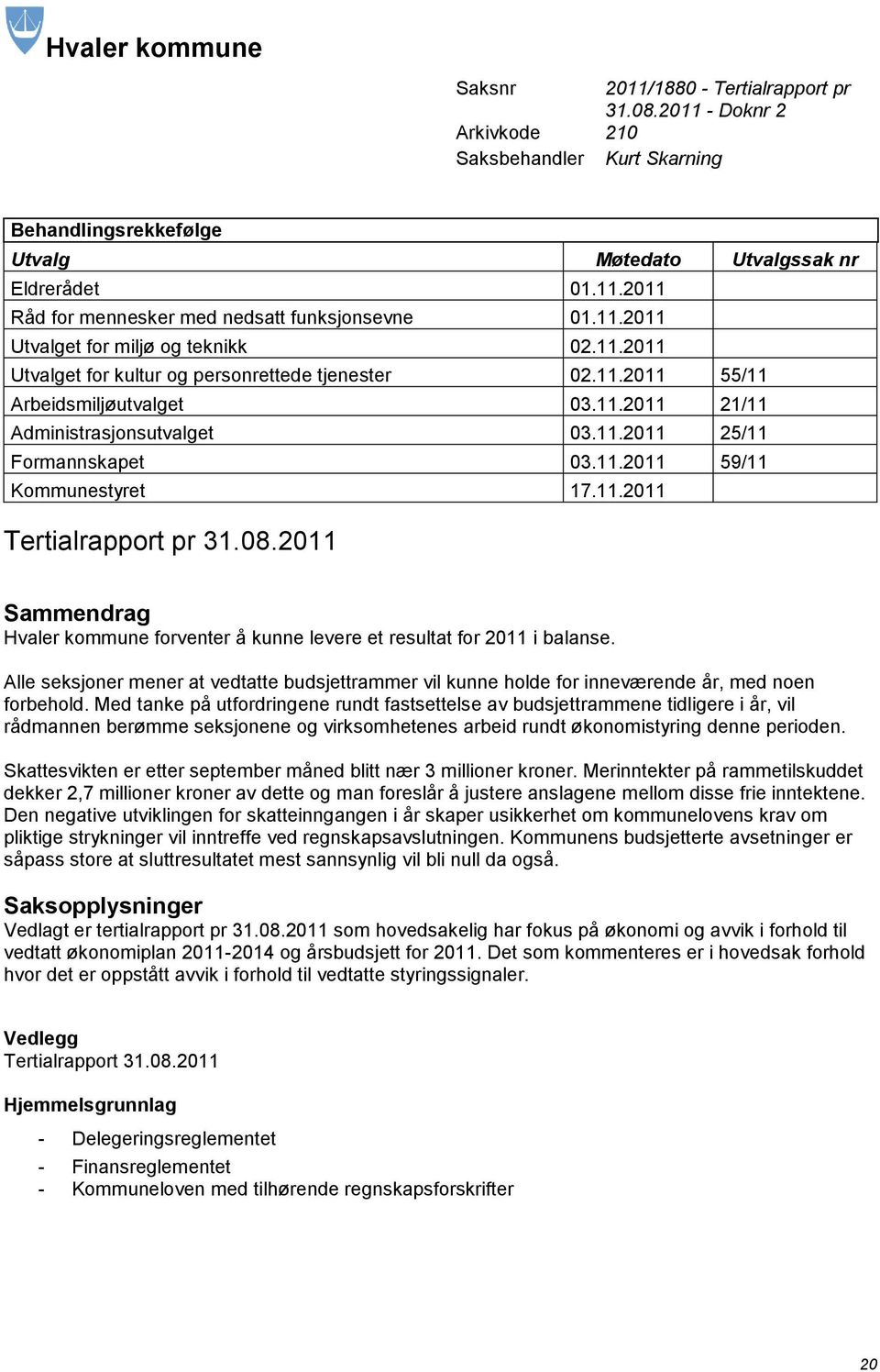 11.2011 59/11 Kommunestyret 17.11.2011 Tertialrapport pr 31.08.2011 Sammendrag Hvaler kommune forventer å kunne levere et resultat for 2011 i balanse.