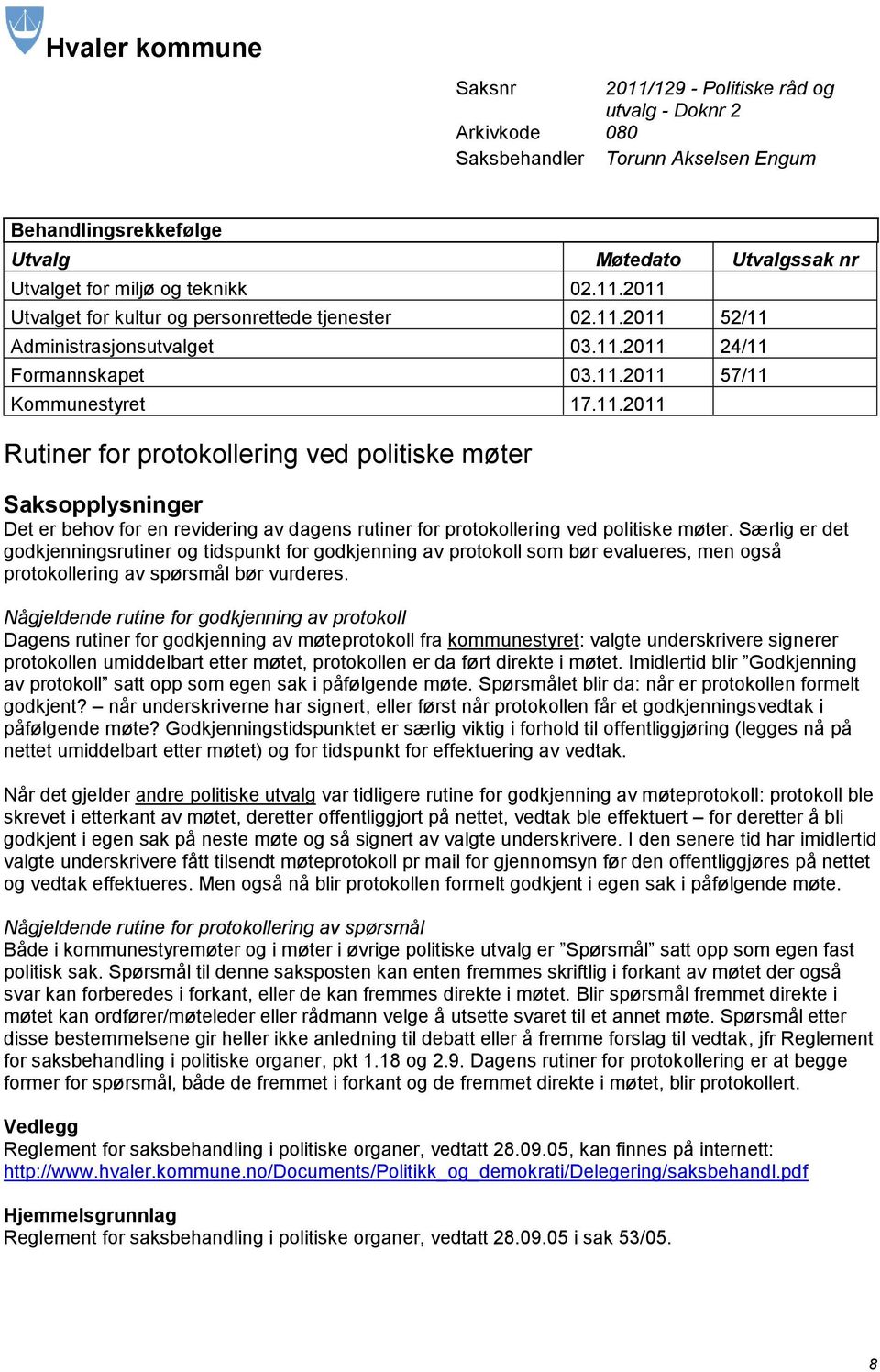 Særlig er det godkjenningsrutiner og tidspunkt for godkjenning av protokoll som bør evalueres, men også protokollering av spørsmål bør vurderes.