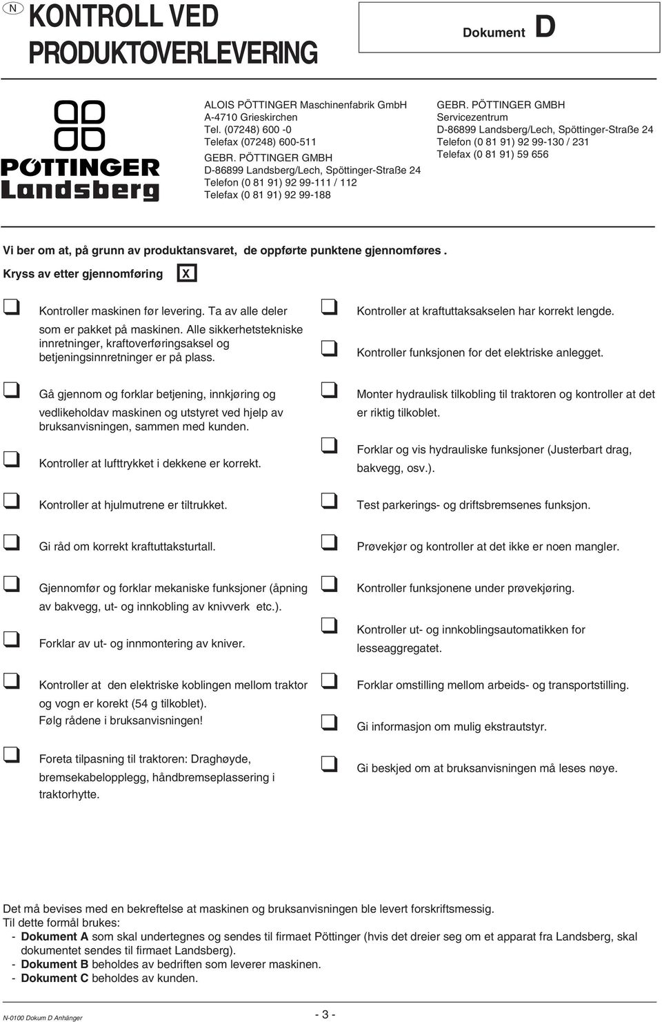 PÖTTIGER GMBH Servicezentrum D-86899 Landsberg/Lech, Spöttinger-Straße 24 Telefon (0 81 91) 92 99-130 / 231 Telefax (0 81 91) 59 656 Vi ber om at, på grunn av produktansvaret, de oppførte punktene