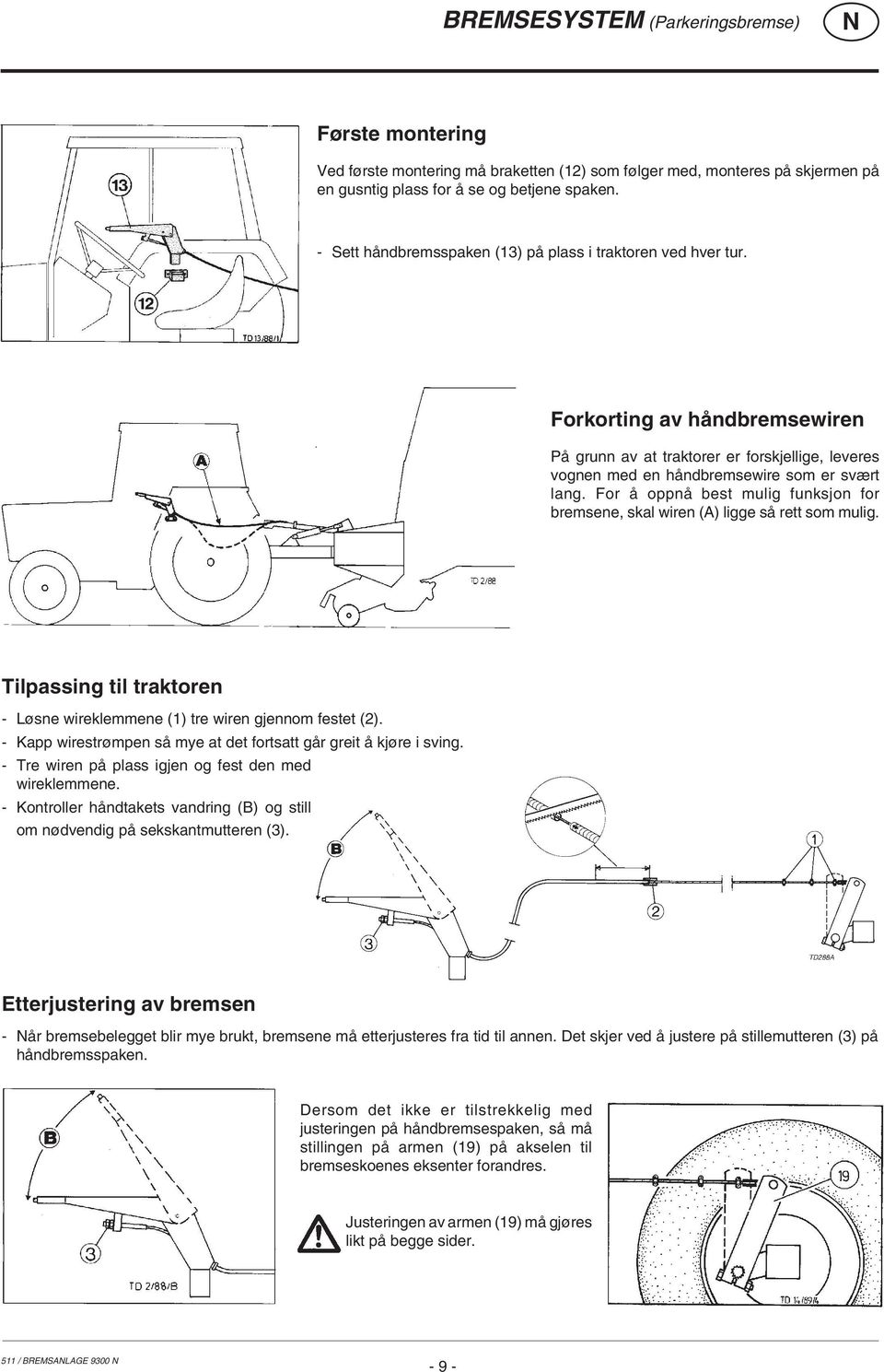 For å oppnå best mulig funksjon for bremsene, skal wiren (A) ligge så rett som mulig. Tilpassing til traktoren - Løsne wireklemmene (1) tre wiren gjennom festet (2).