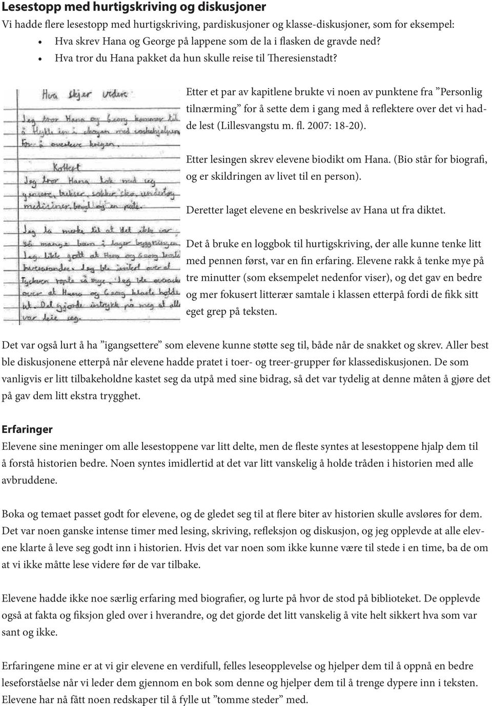 Etter et par av kapitlene brukte vi noen av punktene fra Personlig tilnærming for å sette dem i gang med å reflektere over det vi hadde lest (Lillesvangstu m. fl. 2007: 18-20).