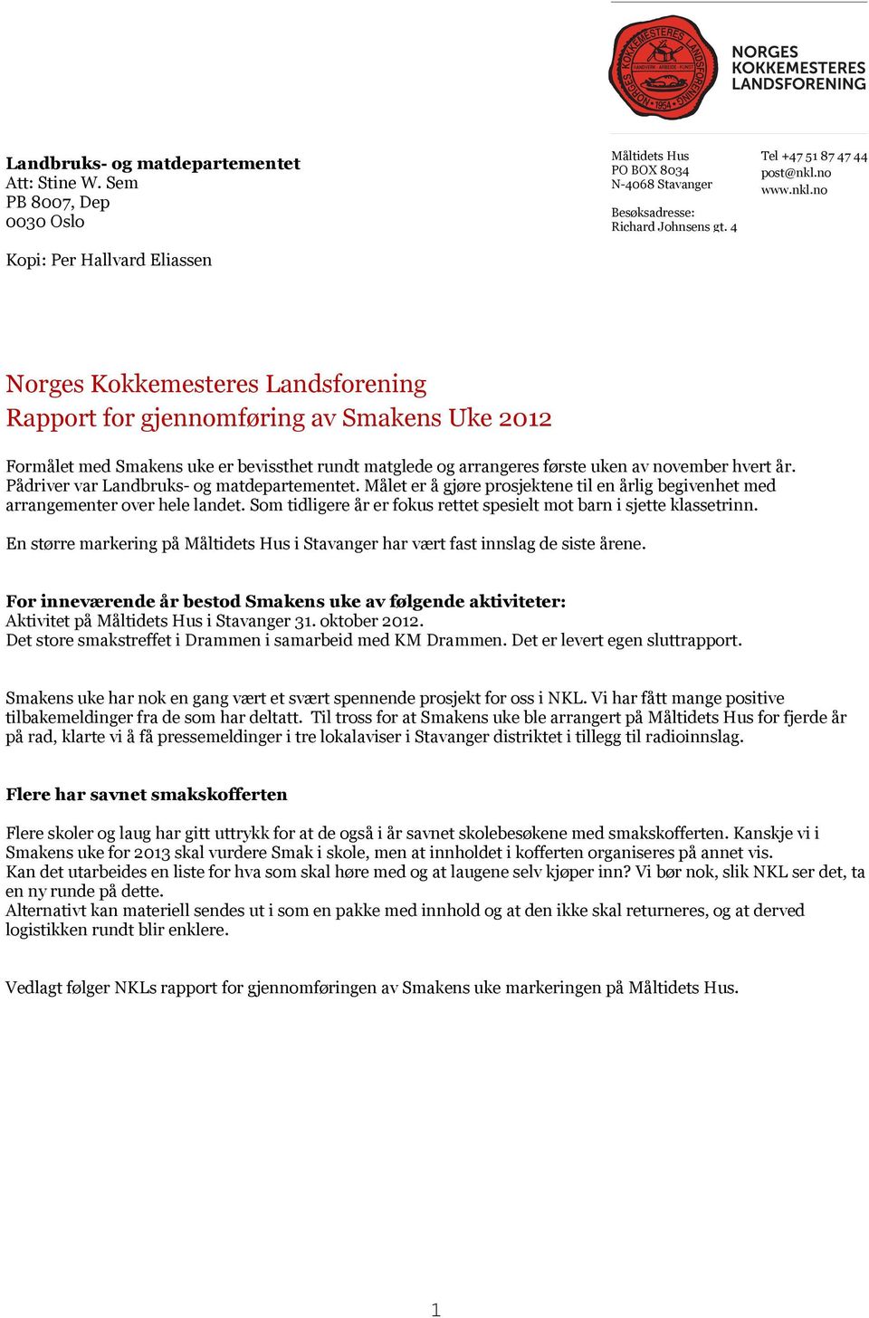 no www.nkl.no Norges Kokkemesteres Landsforening Rapport for gjennomføring av Smakens Uke 2012 Formålet med Smakens uke er bevissthet rundt matglede og arrangeres første uken av november hvert år.