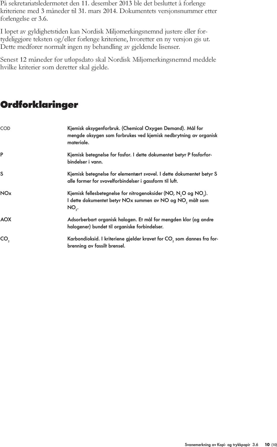 Dette medfører normalt ingen ny behandling av gjeldende lisenser. Senest 12 måneder før utløpsdato skal Nordisk Miljømerkingsnemnd meddele hvilke kriterier som deretter skal gjelde.