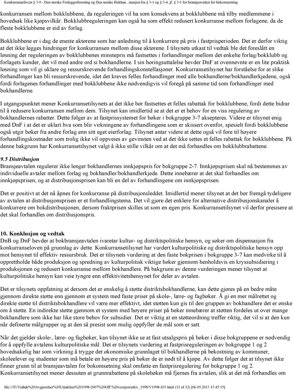 Bokklubbene er i dag de eneste aktørene som har anledning til å konkurrere på pris i fastprisperioden. Det er derfor viktig at det ikke legges hindringer for konkurransen mellom disse aktørene.