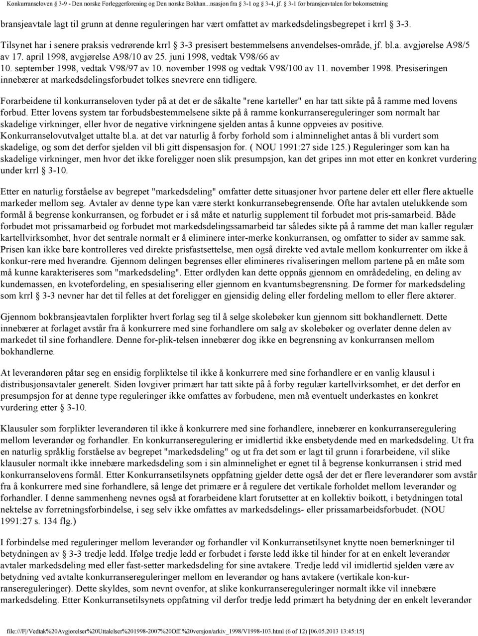 september 1998, vedtak V98/97 av 10. november 1998 og vedtak V98/100 av 11. november 1998. Presiseringen innebærer at markedsdelingsforbudet tolkes snevrere enn tidligere.