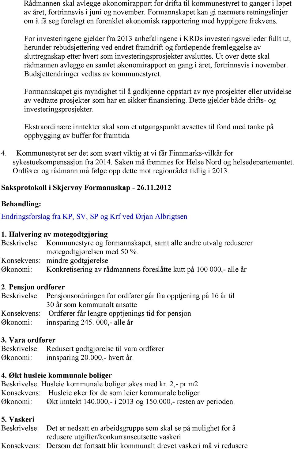 For investeringene gjelder fra 203 anbefalingene i KRDs investeringsveileder fullt ut, herunder rebudsjettering ved endret framdrift og fortløpende fremleggelse av sluttregnskap etter hvert som