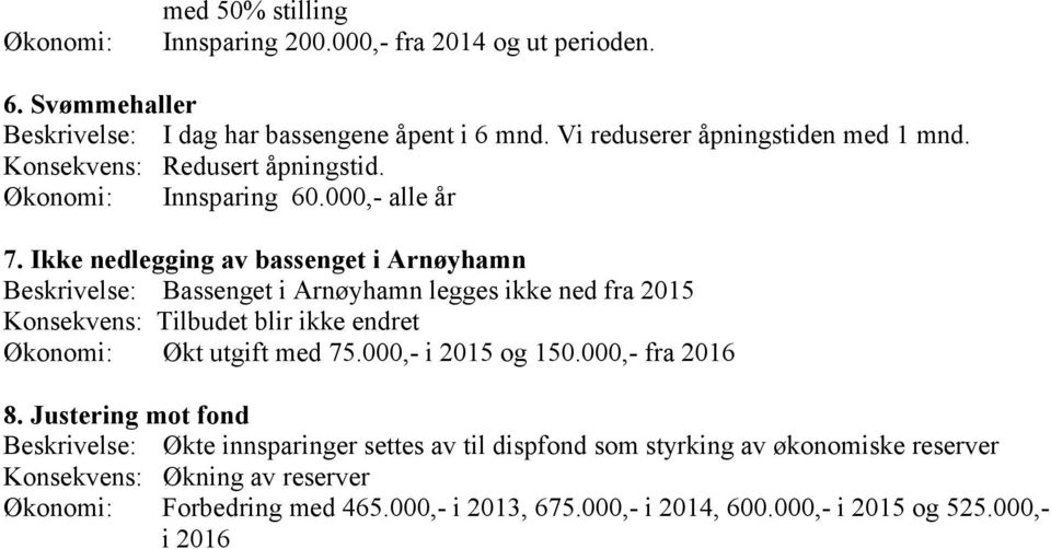 Ikke nedlegging av bassenget i Arnøyhamn Beskrivelse: Bassenget i Arnøyhamn legges ikke ned fra 205 Konsekvens: Tilbudet blir ikke endret Økonomi: Økt utgift med 75.