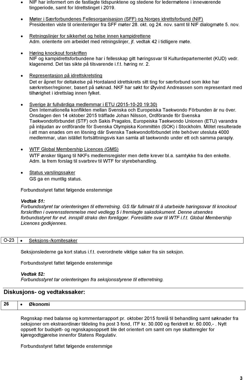 samt til NIF dialogmøte 5. nov. Retningslinjer for sikkerhet og helse innen kampidrettene Adm. orienterte om arbeidet med retningslinjer, jf. vedtak 42 i tidligere møte.