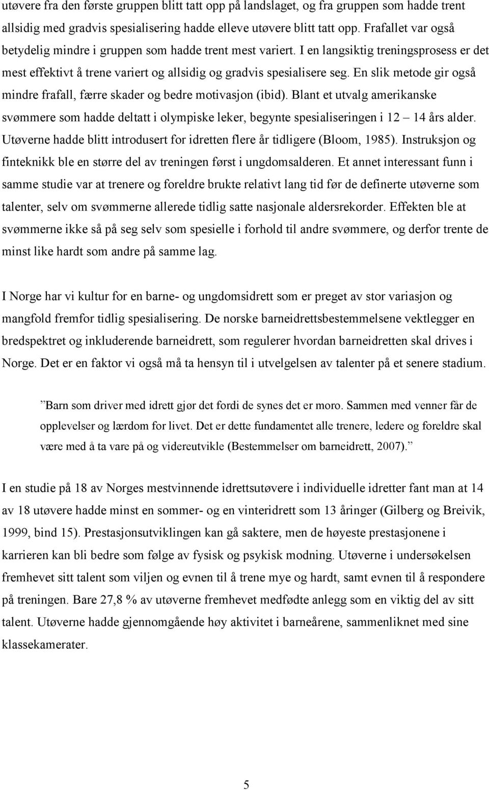 En slik metode gir også mindre frafall, færre skader og bedre motivasjon (ibid). Blant et utvalg amerikanske svømmere som hadde deltatt i olympiske leker, begynte spesialiseringen i 12 14 års alder.