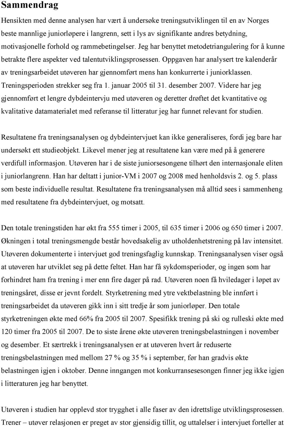 Oppgaven har analysert tre kalenderår av treningsarbeidet utøveren har gjennomført mens han konkurrerte i juniorklassen. Treningsperioden strekker seg fra 1. januar 2005 til 31. desember 2007.