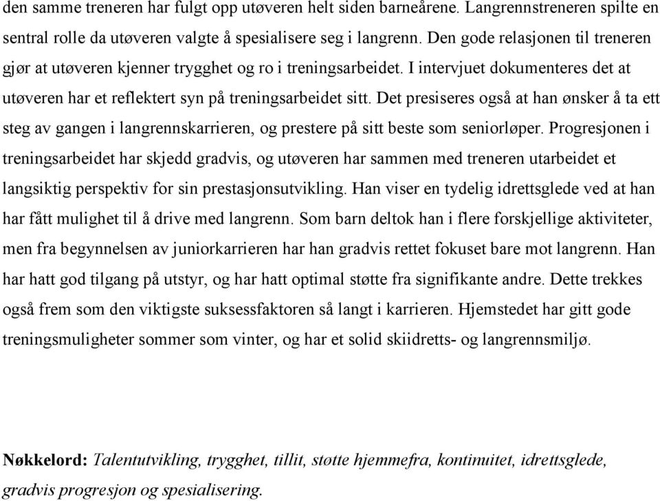 Det presiseres også at han ønsker å ta ett steg av gangen i langrennskarrieren, og prestere på sitt beste som seniorløper.