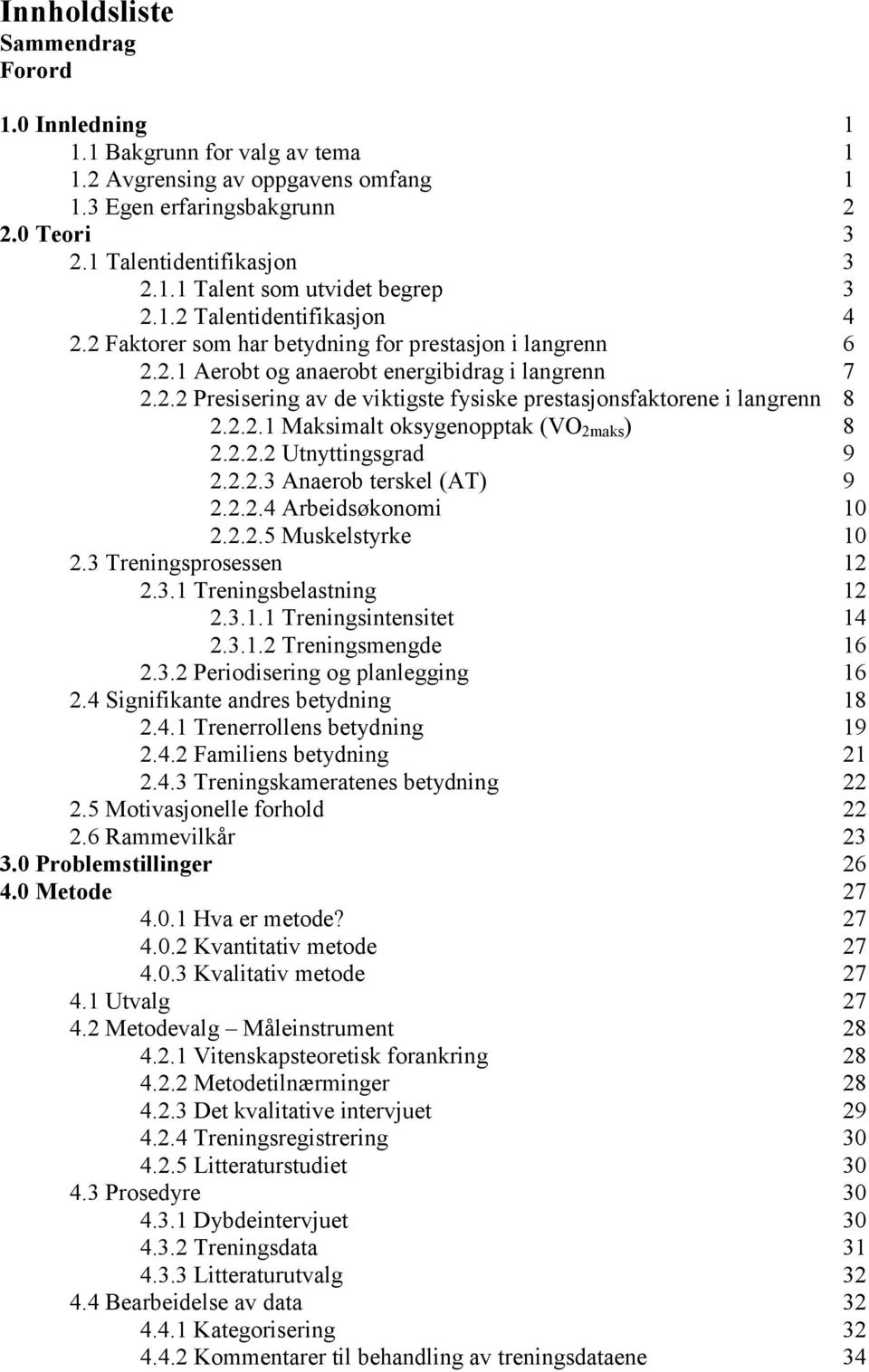 2.2.1 Maksimalt oksygenopptak (VO 2maks ) 8 2.2.2.2 Utnyttingsgrad 9 2.2.2.3 Anaerob terskel (AT) 9 2.2.2.4 Arbeidsøkonomi 10 2.2.2.5 Muskelstyrke 10 2.3 Treningsprosessen 12 2.3.1 Treningsbelastning 12 2.