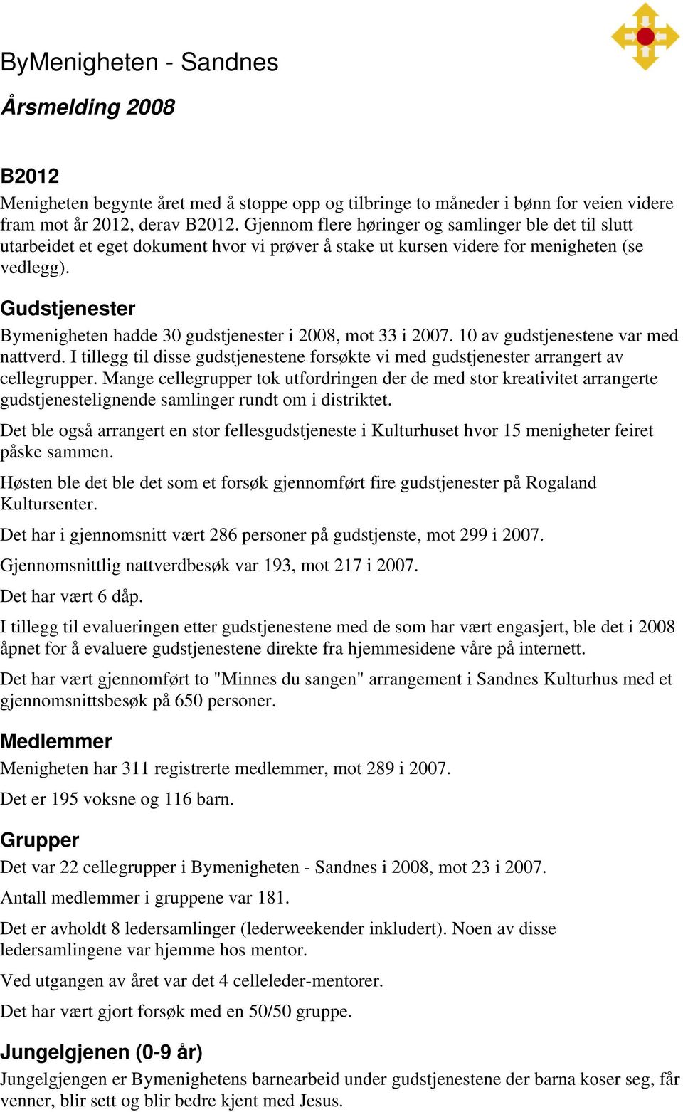 Gudstjenester Bymenigheten hadde 30 gudstjenester i 2008, mot 33 i 2007. 10 av gudstjenestene var med nattverd.