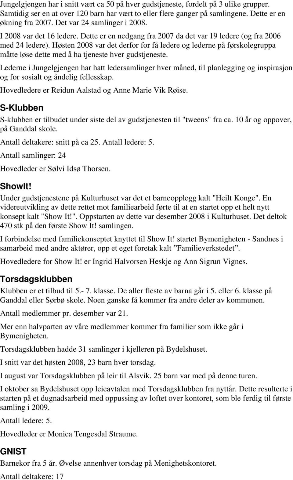 Høsten 2008 var det derfor for få ledere og lederne på førskolegruppa måtte løse dette med å ha tjeneste hver gudstjeneste.