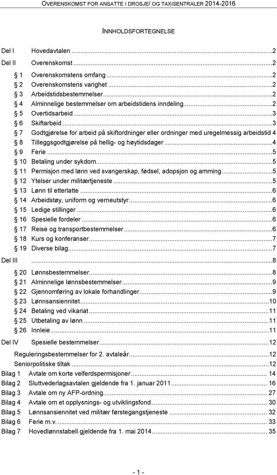 .. 3 7 Godtgjørelse for arbeid på skiftordninger eller ordninger med uregelmessig arbeidstid 4 8 Tilleggsgodtgjørelse på hellig- og høytidsdager... 4 9 Ferie... 5 10 Betaling under sykdom.