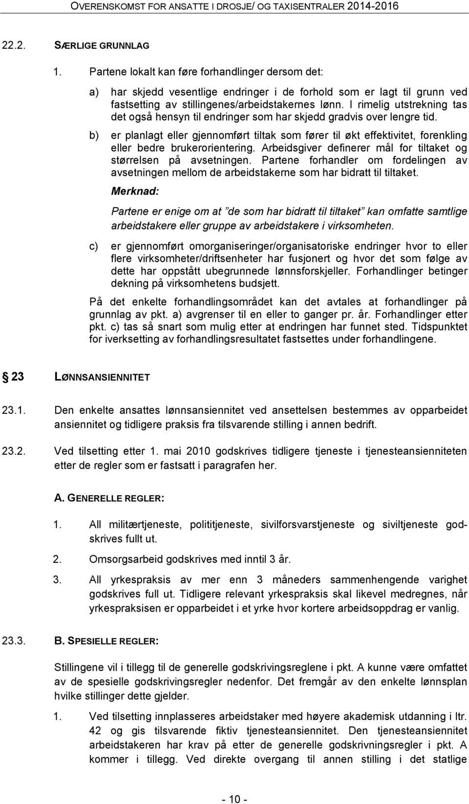 b) er planlagt eller gjennomført tiltak som fører til økt effektivitet, forenkling eller bedre brukerorientering. Arbeidsgiver definerer mål for tiltaket og størrelsen på avsetningen.