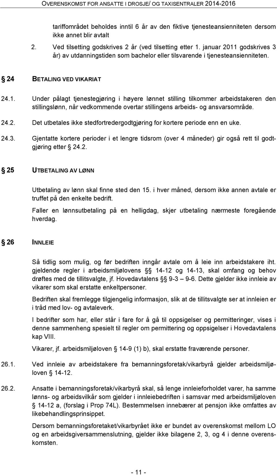 24.2. Det utbetales ikke stedfortredergodtgjøring for kortere periode enn en uke. 24.3. Gjentatte kortere perioder i et lengre tidsrom (over 4 måneder) gir også rett til godtgjøring etter 24.2. 25 UTBETALING AV LØNN Utbetaling av lønn skal finne sted den 15.