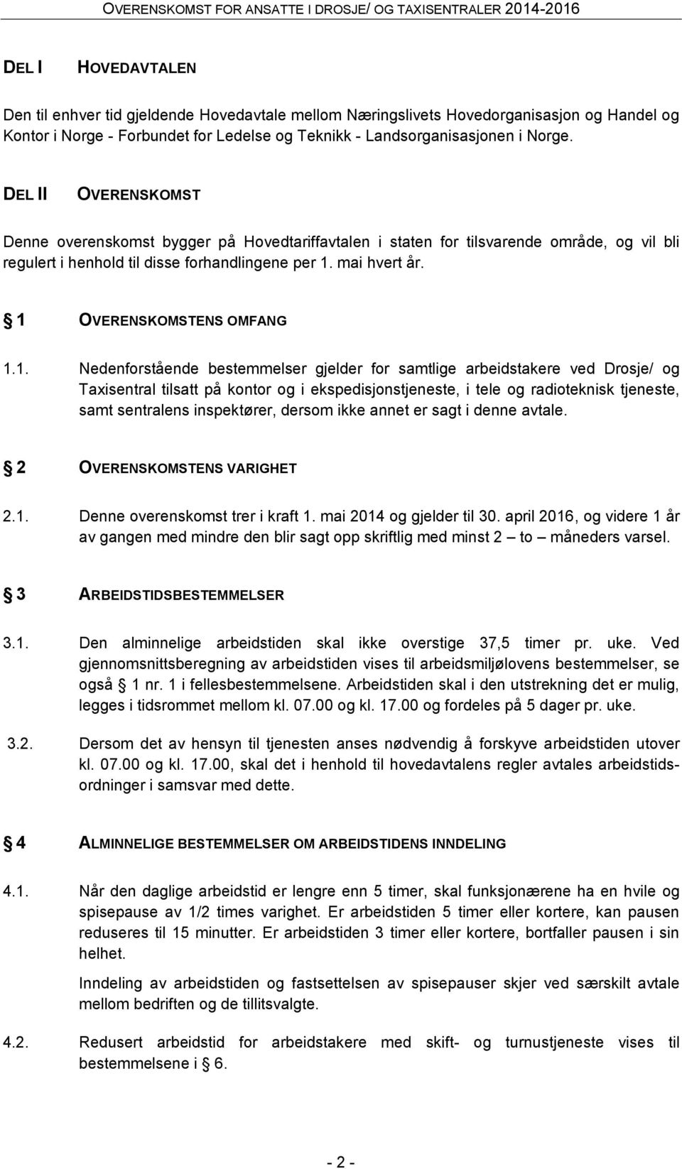 1 OVERENSKOMSTENS OMFANG 1.1. Nedenforstående bestemmelser gjelder for samtlige arbeidstakere ved Drosje/ og Taxisentral tilsatt på kontor og i ekspedisjonstjeneste, i tele og radioteknisk tjeneste,