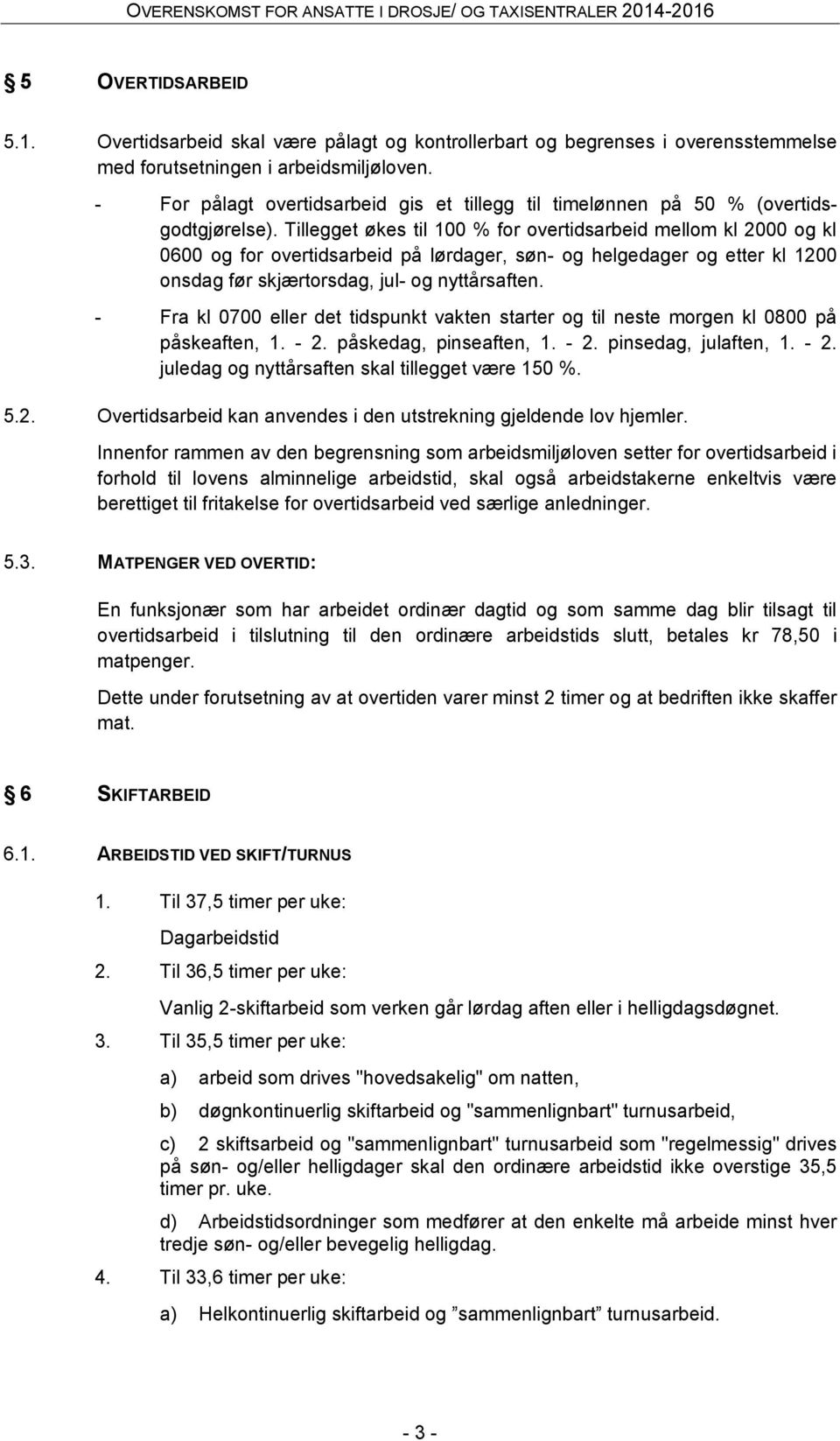 Tillegget økes til 100 % for overtidsarbeid mellom kl 2000 og kl 0600 og for overtidsarbeid på lørdager, søn- og helgedager og etter kl 1200 onsdag før skjærtorsdag, jul- og nyttårsaften.