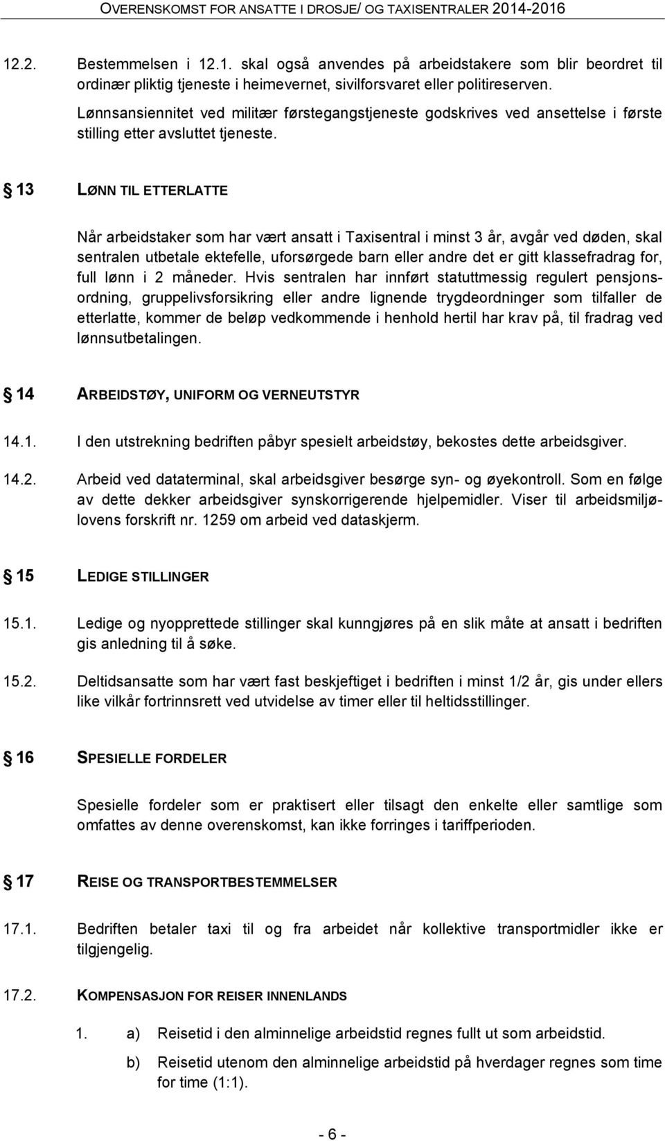 13 LØNN TIL ETTERLATTE Når arbeidstaker som har vært ansatt i Taxisentral i minst 3 år, avgår ved døden, skal sentralen utbetale ektefelle, uforsørgede barn eller andre det er gitt klassefradrag for,