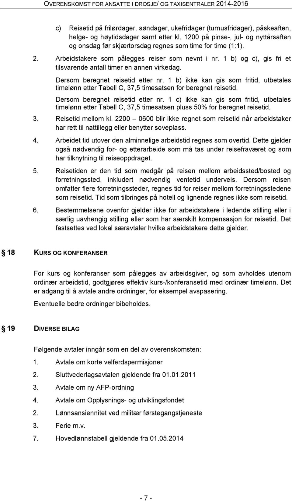 1 b) og c), gis fri et tilsvarende antall timer en annen virkedag. Dersom beregnet reisetid etter nr.