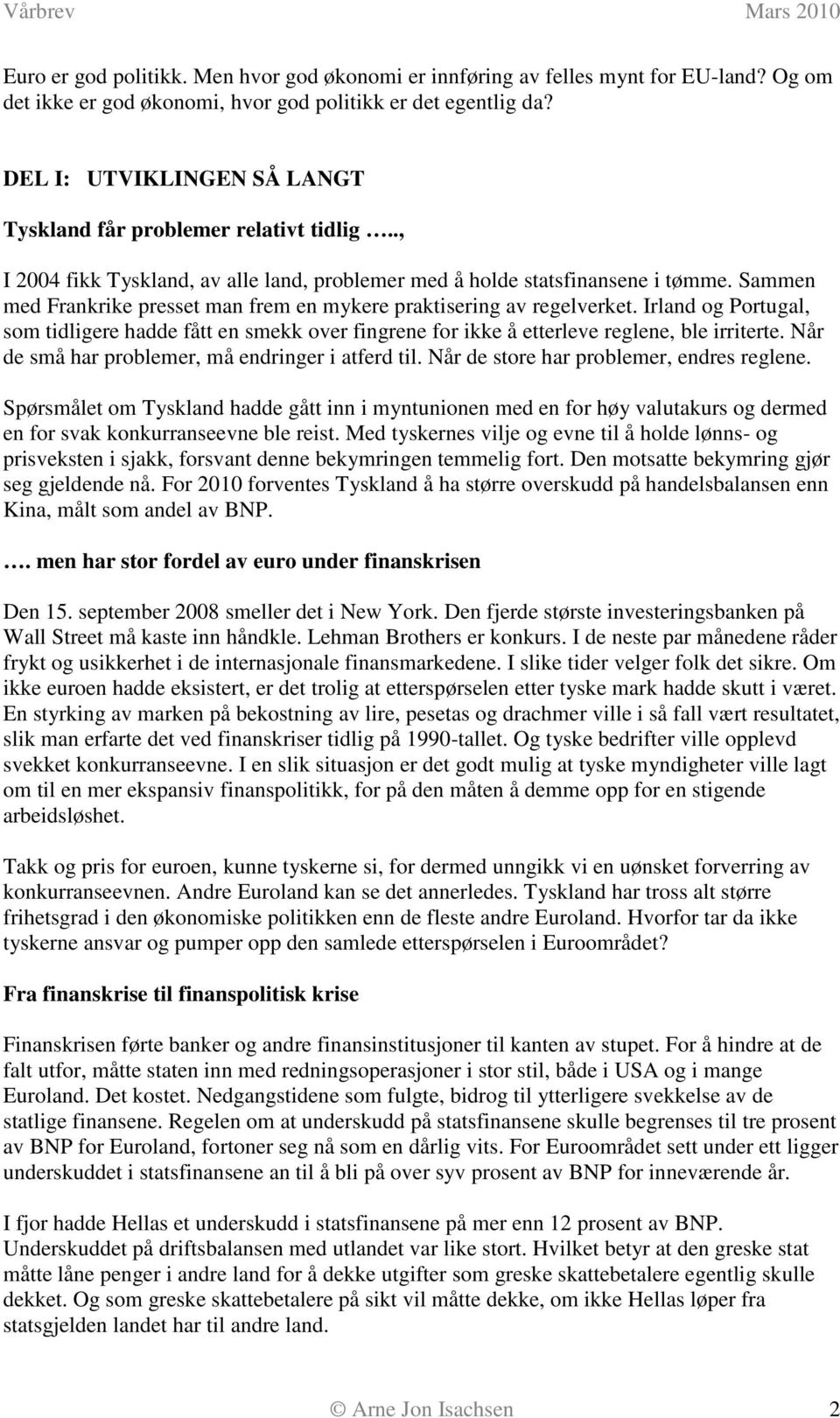 Sammen med Frankrike presset man frem en mykere praktisering av regelverket. Irland og Portugal, som tidligere hadde fått en smekk over fingrene for ikke å etterleve reglene, ble irriterte.