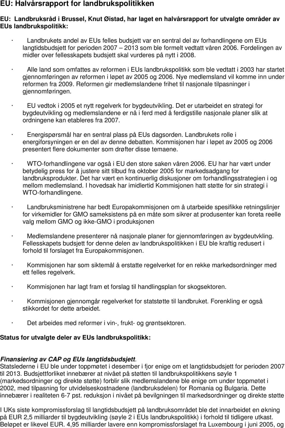 Alle land som omfattes av reformen i EUs landbrukspolitikk som ble vedtatt i 2003 har startet gjennomføringen av reformen i løpet av 2005 og 2006.