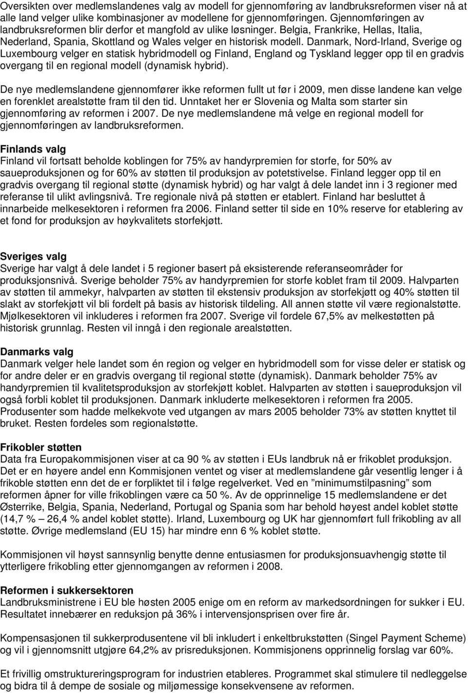 Danmark, Nord-Irland, Sverige og Luxembourg velger en statisk hybridmodell og Finland, England og Tyskland legger opp til en gradvis overgang til en regional modell (dynamisk hybrid).