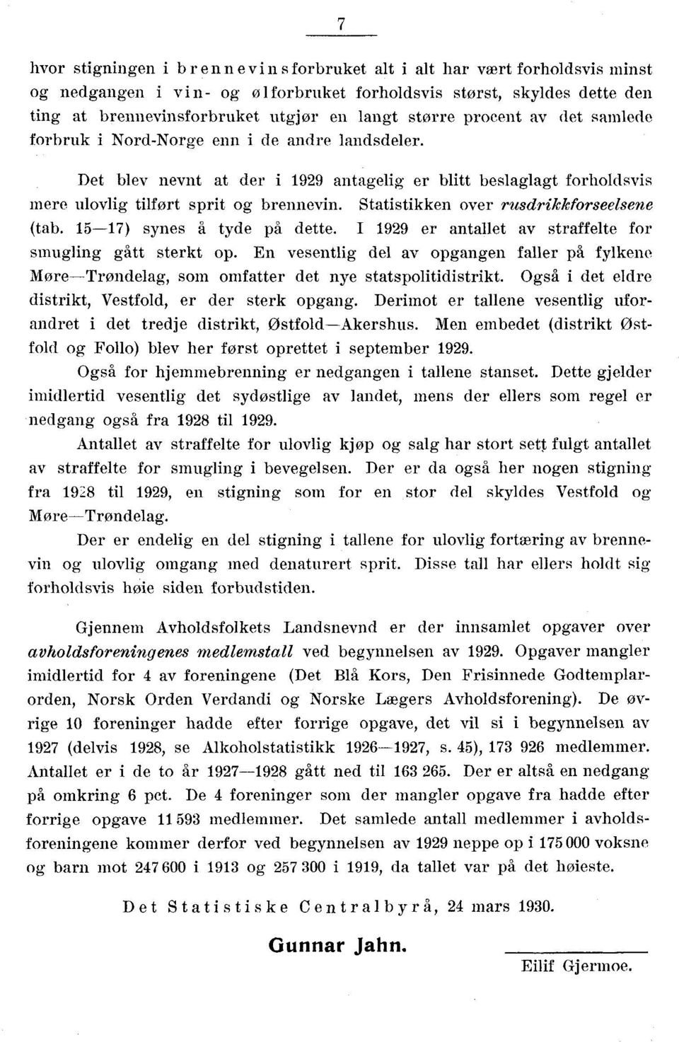 Statistikken over rusdrikkforseelsene (tab. 5-7) synes å tyde på dette. I 99 er antallet av straffelte for smugling gått sterkt op.