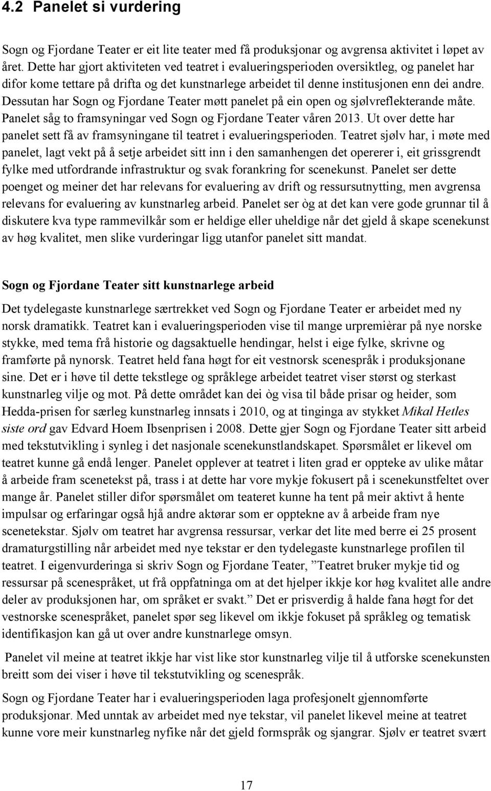 Dessutan har Sogn og Fjordane Teater møtt panelet på ein open og sjølvreflekterande måte. Panelet såg to framsyningar ved Sogn og Fjordane Teater våren 2013.