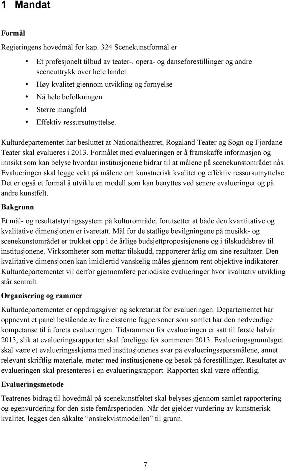 mangfold Effektiv ressursutnyttelse. Kulturdepartementet har besluttet at Nationaltheatret, Rogaland Teater og Sogn og Fjordane Teater skal evalueres i 2013.