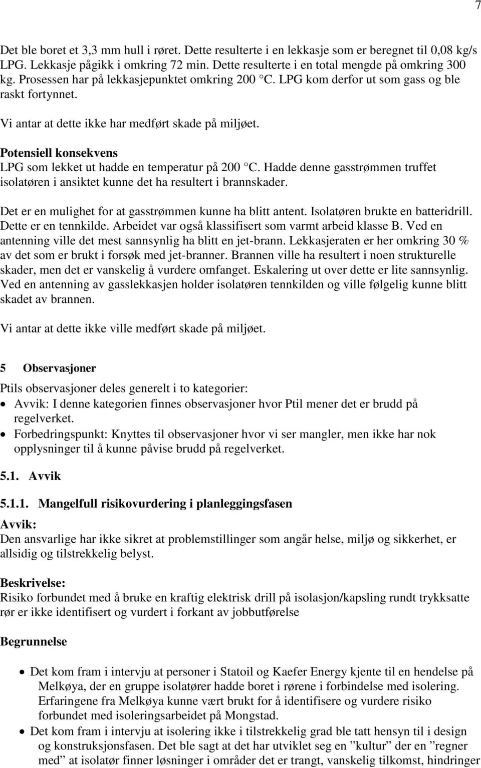 Potensiell konsekvens LPG som lekket ut hadde en temperatur på 200 C. Hadde denne gasstrømmen truffet isolatøren i ansiktet kunne det ha resultert i brannskader.