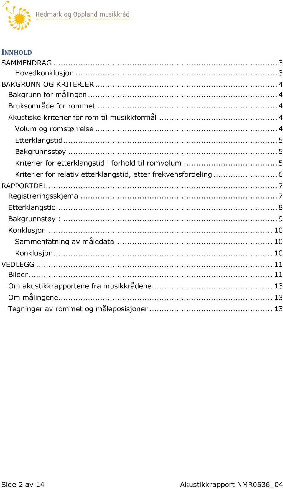 .. 5 Kriterier for relativ etterklangstid, etter frekvensfordeling... 6 RAPPORTDEL... 7 Registreringsskjema... 7 Etterklangstid... 8 Bakgrunnstøy :... 9 Konklusjon.