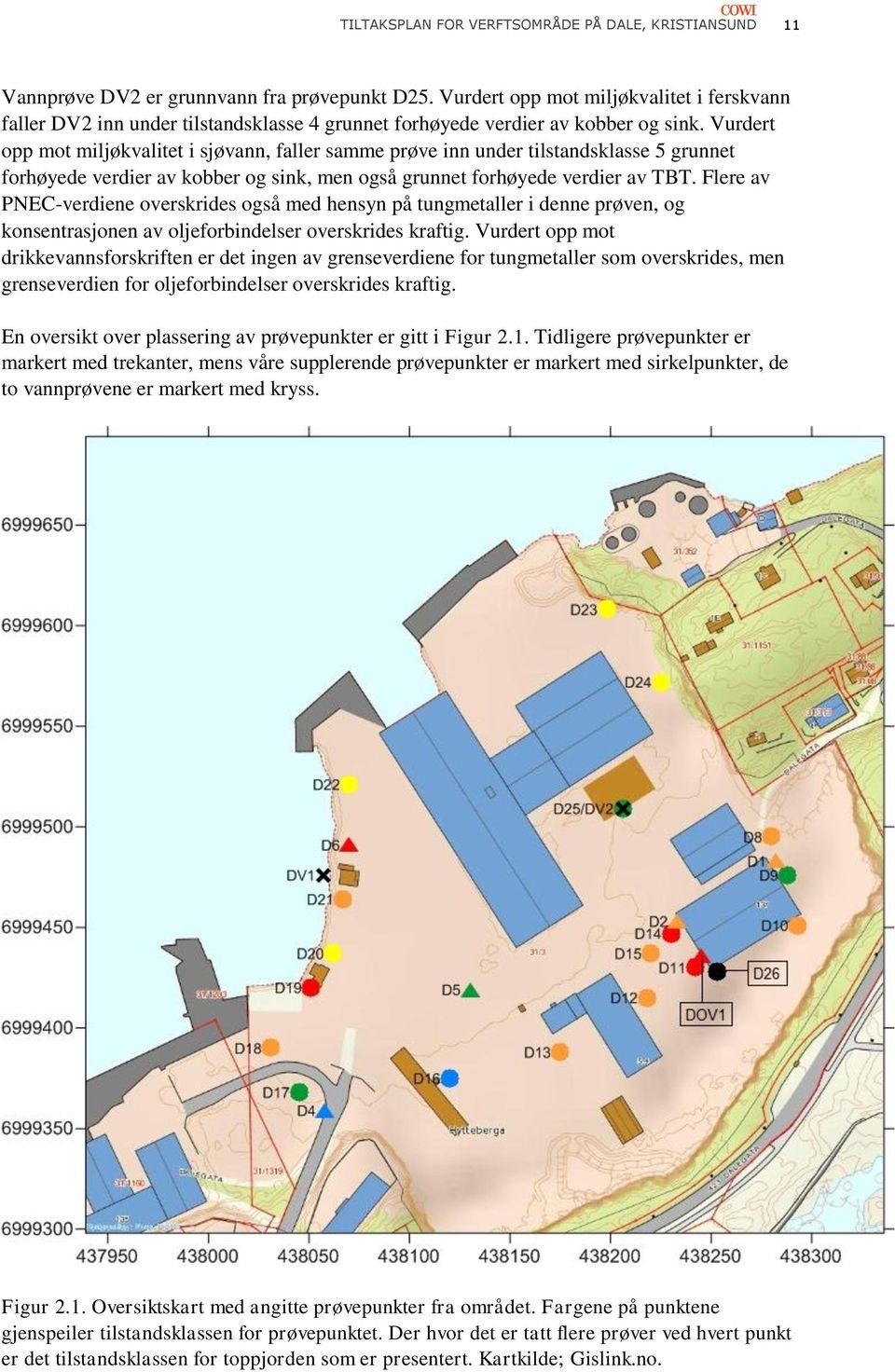 Vurdert opp mot miljøkvalitet i sjøvann, faller samme prøve inn under tilstandsklasse 5 grunnet forhøyede verdier av kobber og sink, men også grunnet forhøyede verdier av TBT.