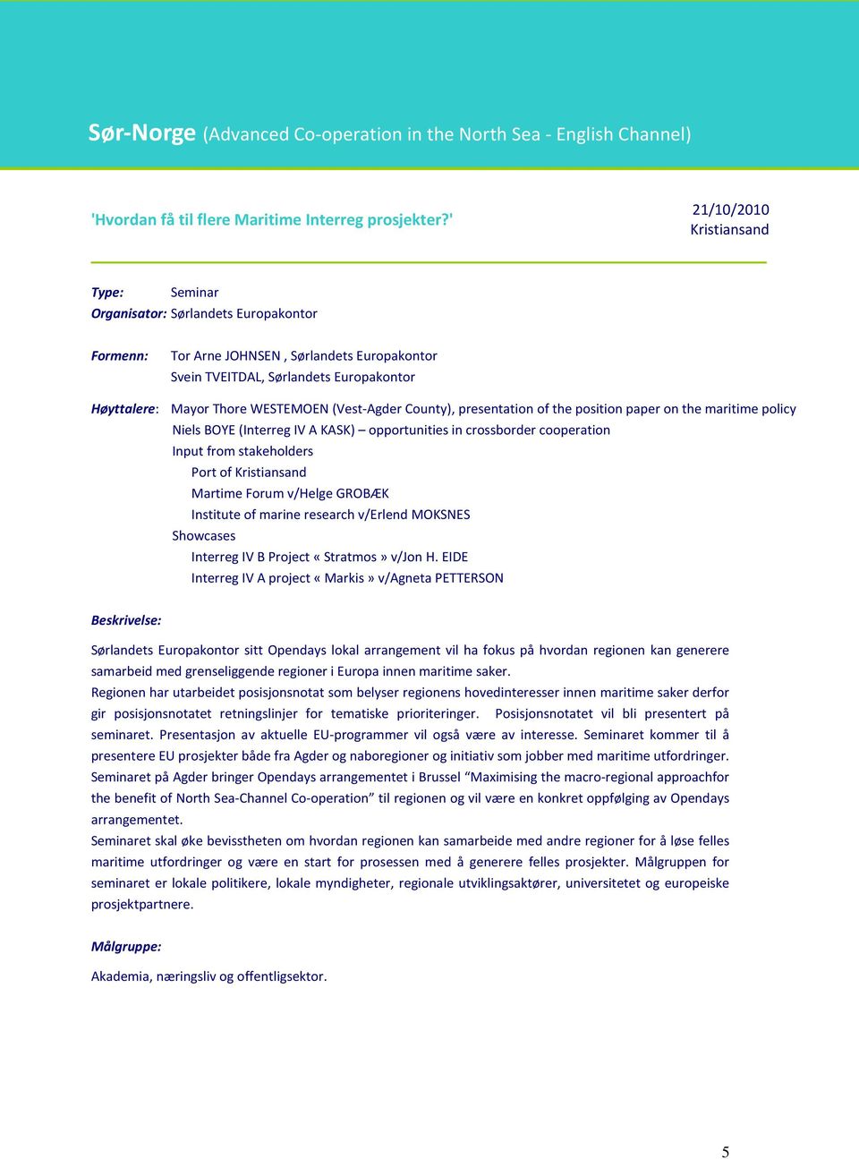 (Vest-Agder County), presentation of the position paper on the maritime policy Niels BOYE (Interreg IV A KASK) opportunities in crossborder cooperation Input from stakeholders Port of Kristiansand