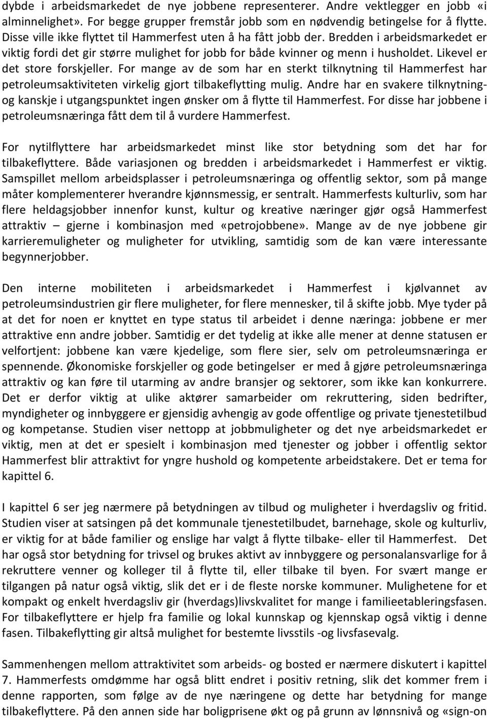 Likevel er det store forskjeller. For mange av de som har en sterkt tilknytning til Hammerfest har petroleumsaktiviteten virkelig gjort tilbakeflytting mulig.