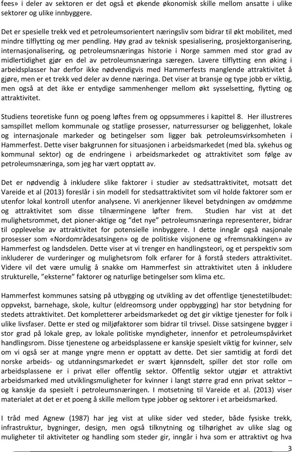 Høy grad av teknisk spesialisering, prosjektorganisering, internasjonalisering, og petroleumsnæringas historie i Norge sammen med stor grad av midlertidighet gjør en del av petroleumsnæringa særegen.