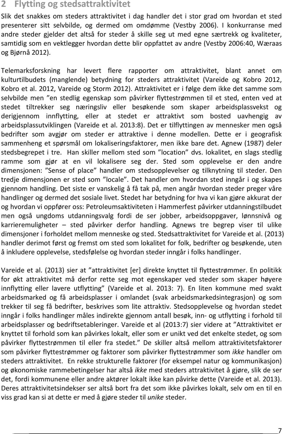 og Bjørnå 2012). Telemarksforskning har levert flere rapporter om attraktivitet, blant annet om kulturtilbudets (manglende) betydning for steders attraktivitet (Vareide og Kobro 2012, Kobro et al.