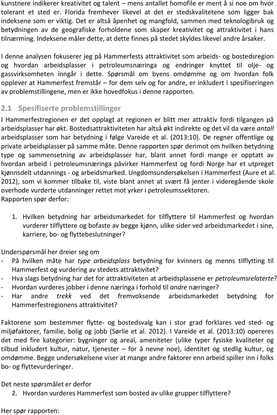 Det er altså åpenhet og mangfold, sammen med teknologibruk og betydningen av de geografiske forholdene som skaper kreativitet og attraktivitet i hans tilnærming.